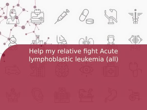 Help my relative fight Acute lymphoblastic leukemia (all)
