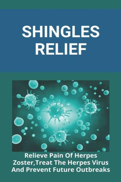 Shingles Relief: Relieve Pain Of Herpes Zoster, Treat The Herpes Virus ...
